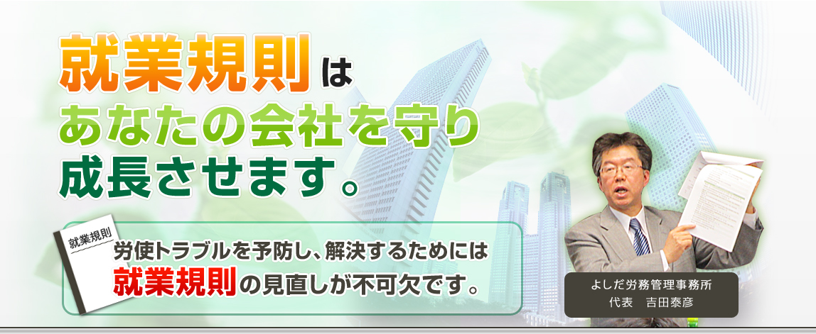 就業規則は御社の実情に合っていますか？就業規則の作成＆見直しのことならお任せください。実際にお会いし、何度も打ち合わせをしていくことで、御社の状況に合った